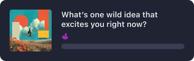 What's one wild idea that excites you right now?